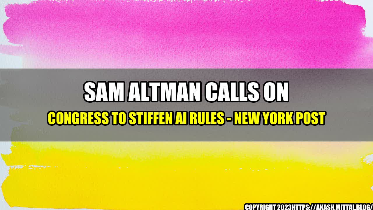 +Sam-Altman-calls-on-Congress-to-stiffen-AI-rules-New-York-Post+