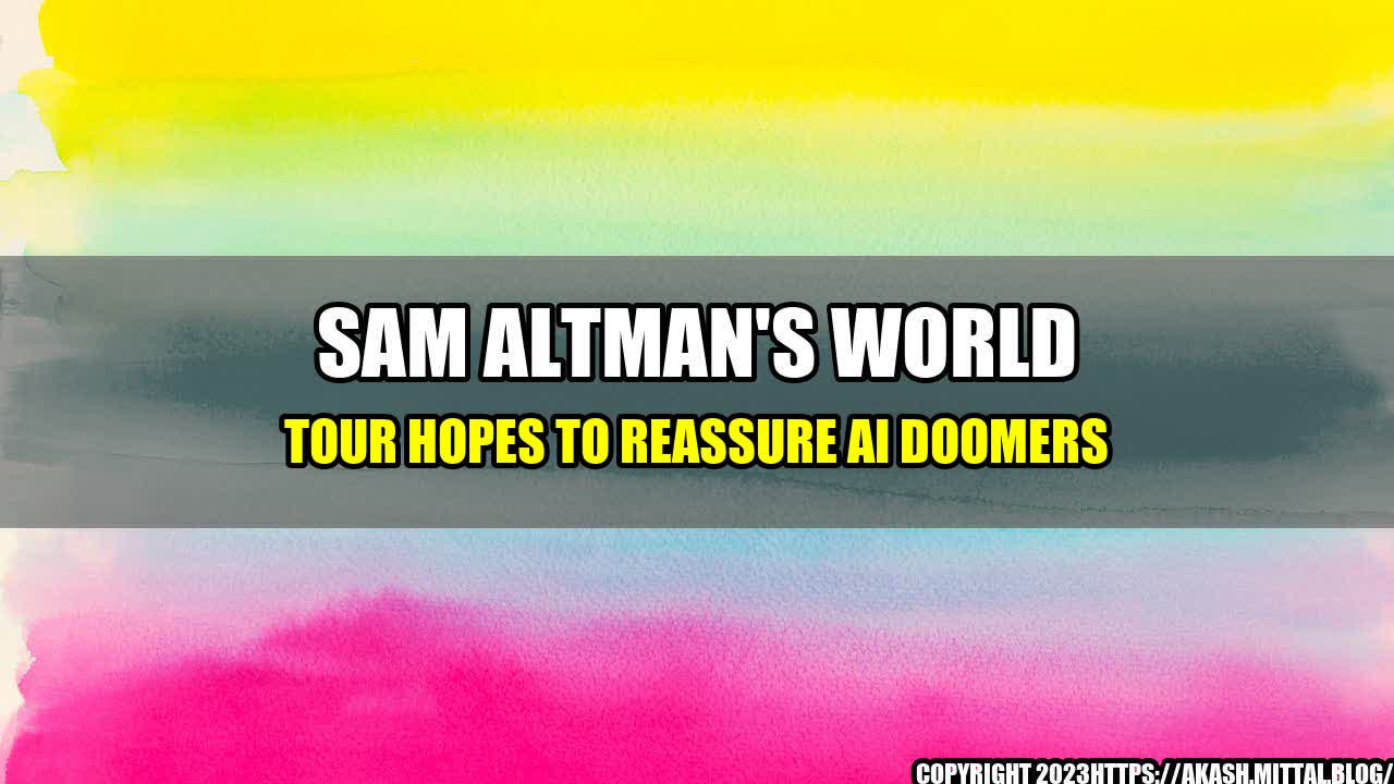 +Sam-Altman-s-World-Tour-Hopes-to-Reassure-AI-Doomers+