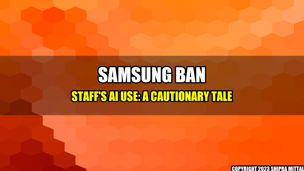 +Samsung Ban Staff's AI Use: A Cautionary Tale+