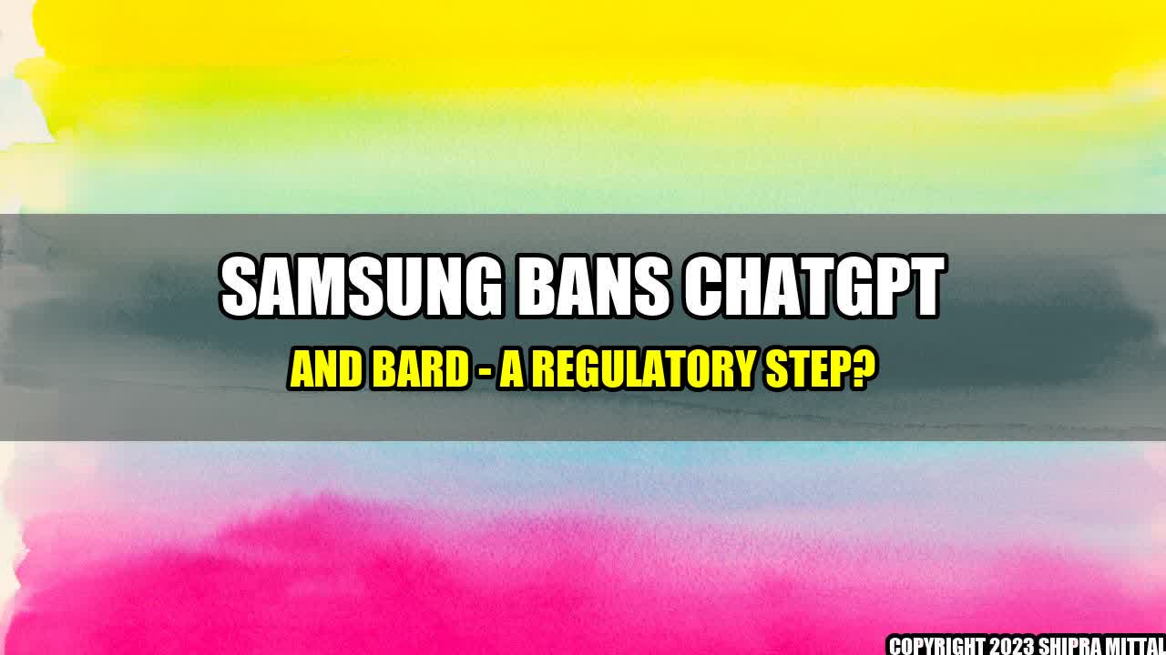 +Samsung Bans ChatGPT and Bard - A Regulatory Step?+