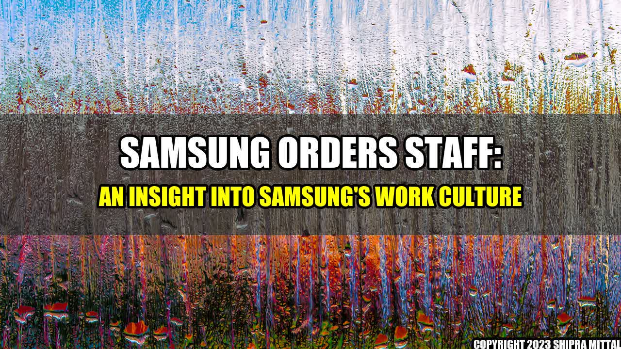 +Samsung Orders Staff: An Insight into Samsung's Work Culture+