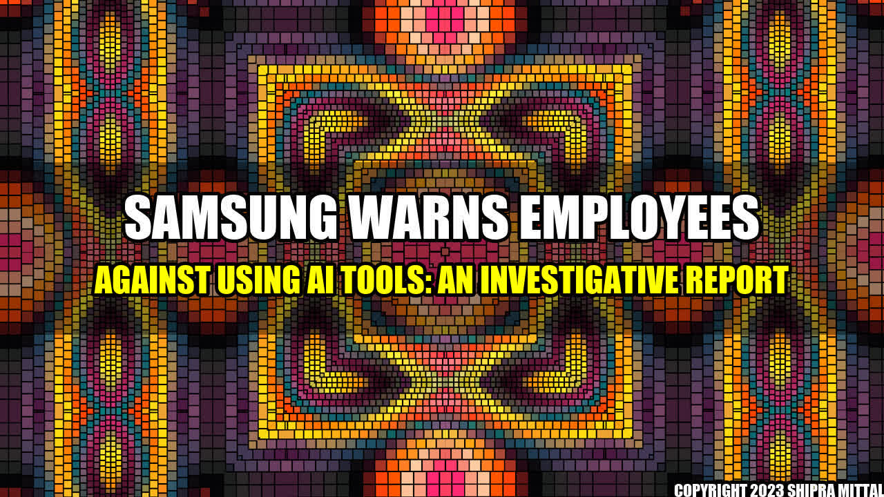 +Samsung Warns Employees Against Using AI Tools: An Investigative Report+