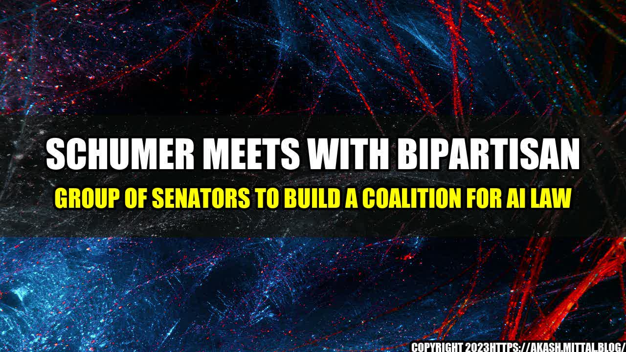 +Schumer-Meets-with-Bipartisan-Group-of-Senators-to-Build-a-Coalition-for-AI-Law+