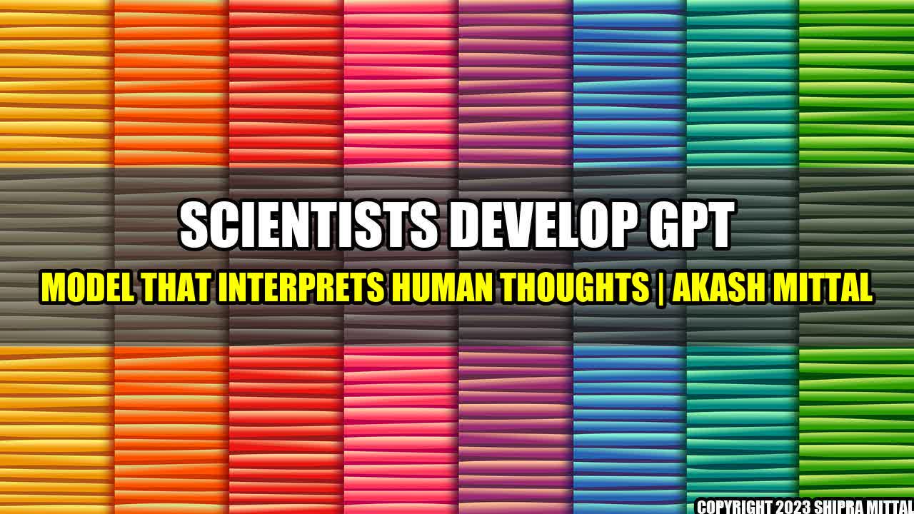 +Scientists Develop GPT Model That Interprets Human Thoughts | Akash Mittal+