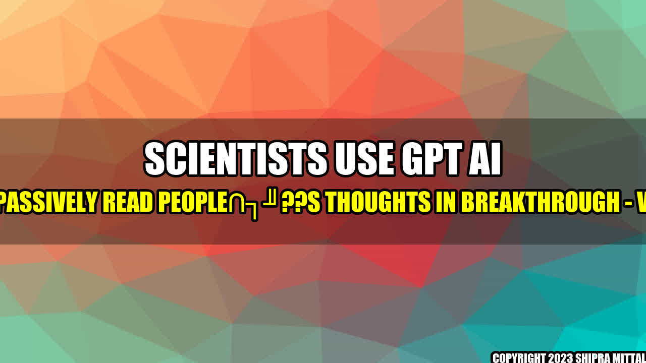 +Scientists Use GPT AI to Passively Read People??s Thoughts in Breakthrough - VICE+