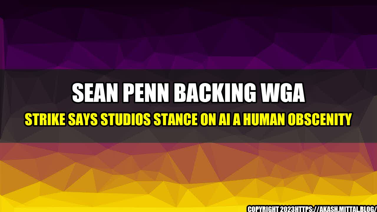 +Sean-Penn-Backing-WGA-Strike-Says-Studios-Stance-on-AI-a-Human-Obscenity+