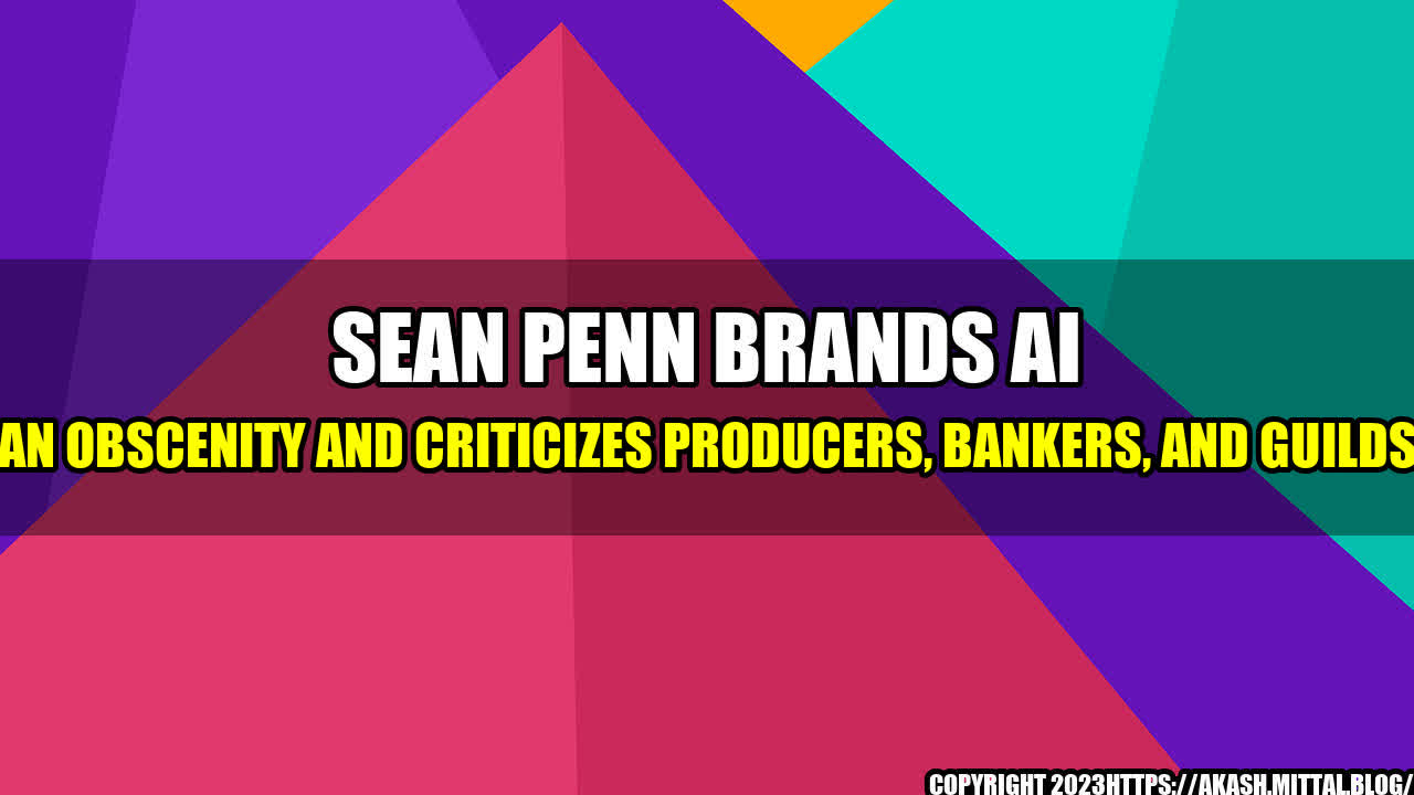 +Sean-Penn-Brands-AI-an-Obscenity-and-Criticizes-Producers-Bankers-and-Guilds+