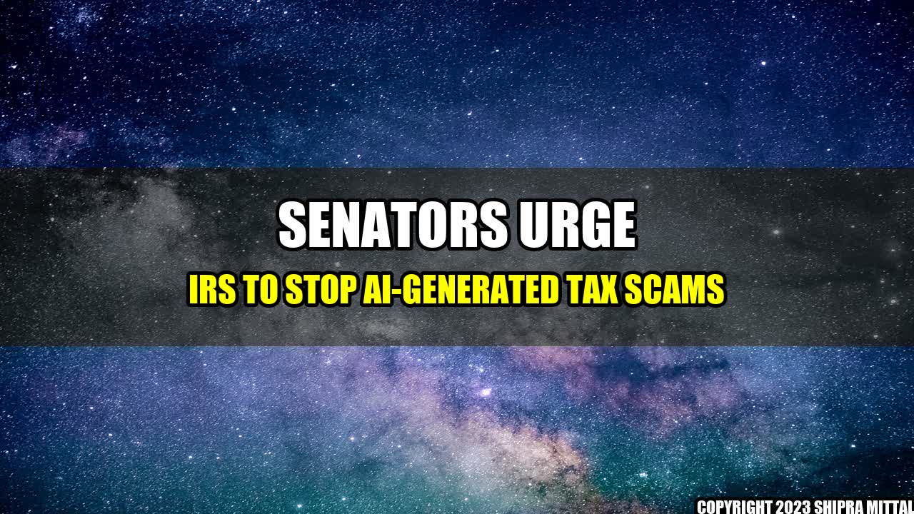 +Senators-Urge-IRS-to-Stop-AI-Generated-Tax-Scams+