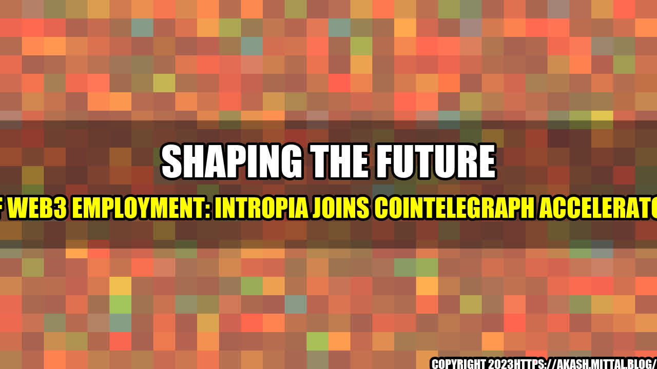 +Shaping-the-Future-of-Web3-Employment-Intropia-Joins-Cointelegraph-Accelerator+