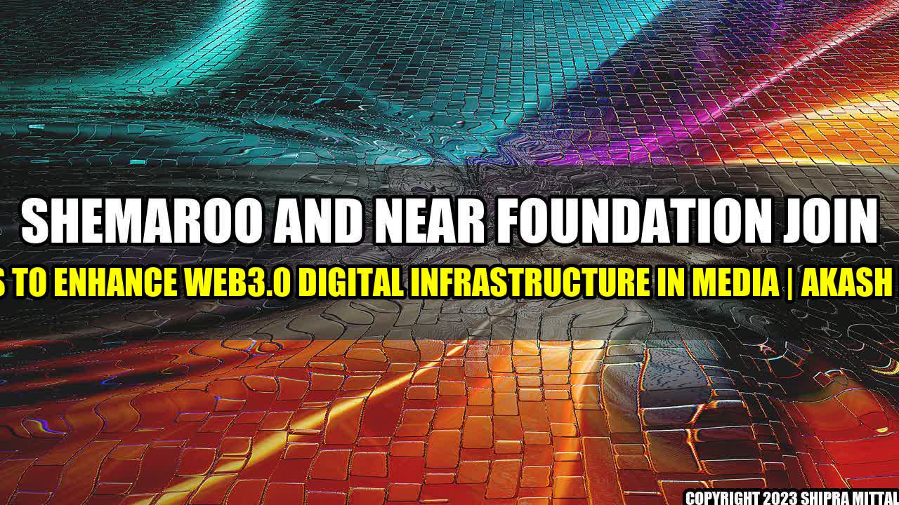 +Shemaroo and Near Foundation join forces to enhance Web3.0 digital infrastructure in media | Akash Mittal+