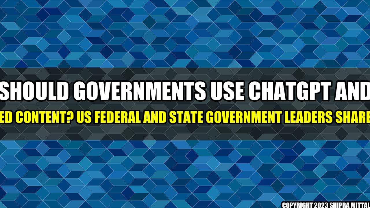 +Should-Governments-Use-ChatGPT-And-AI-Generated-Content-US-Federal-And-State-Government-Leaders-Share-Thoughts+