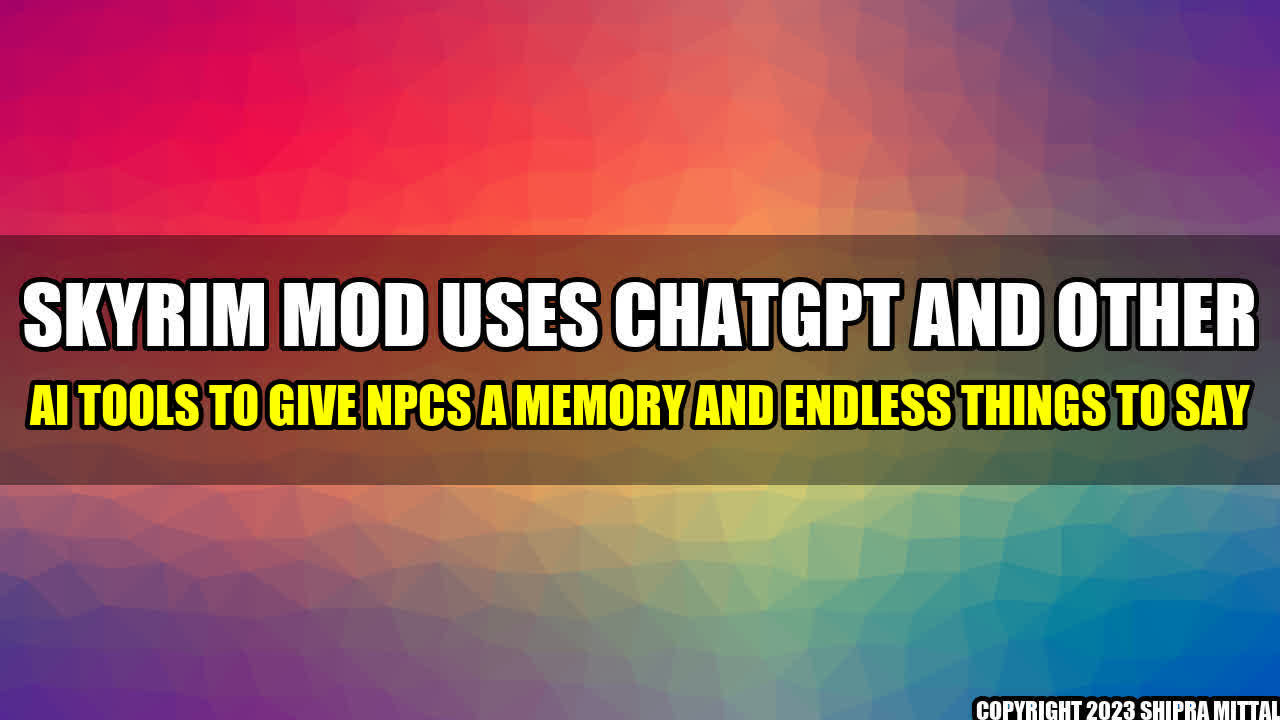 +Skyrim Mod Uses ChatGPT and Other AI Tools to Give NPCs a Memory and Endless Things to Say+