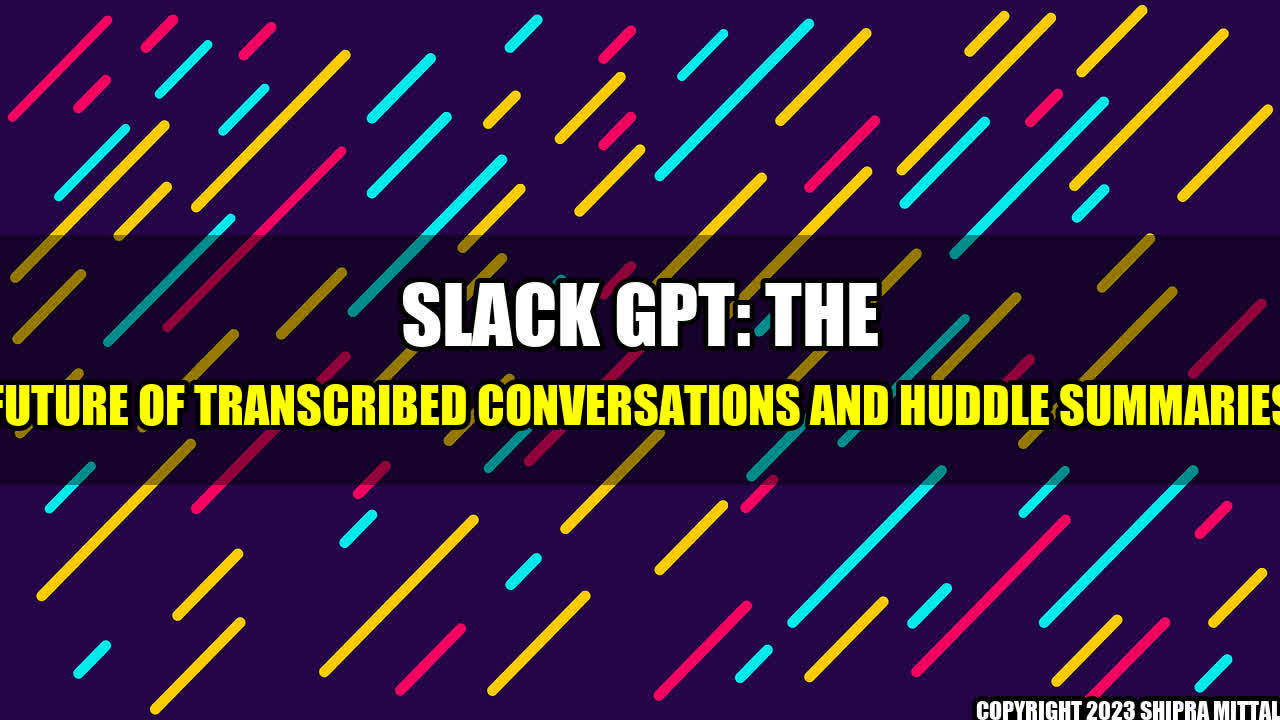 +Slack-GPT-The-Future-of-Transcribed-Conversations-and-Huddle-Summaries+