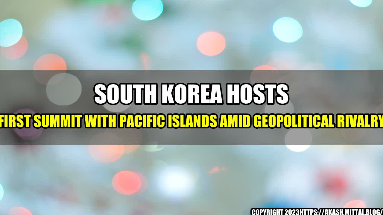 +South-Korea-Hosts-First-Summit-with-Pacific-Islands-Amid-Geopolitical-Rivalry+