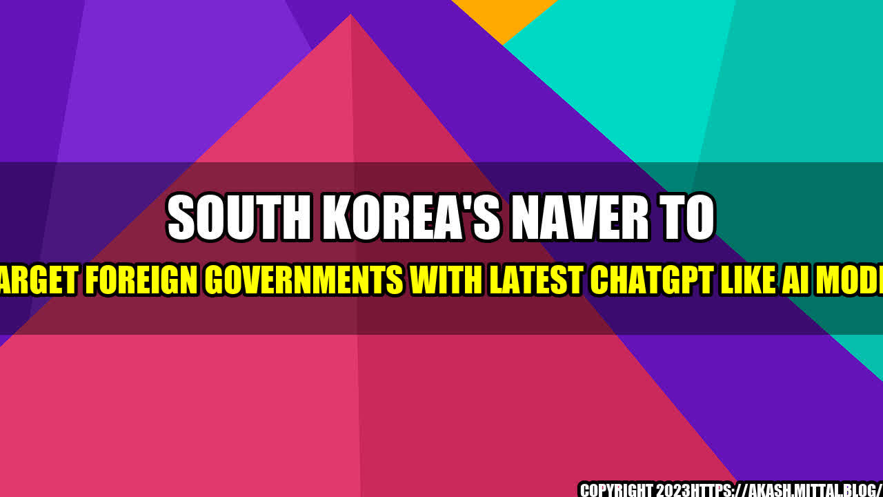 +South-Korea-s-Naver-to-Target-Foreign-Governments-with-Latest-ChatGPT-Like-AI-Model+