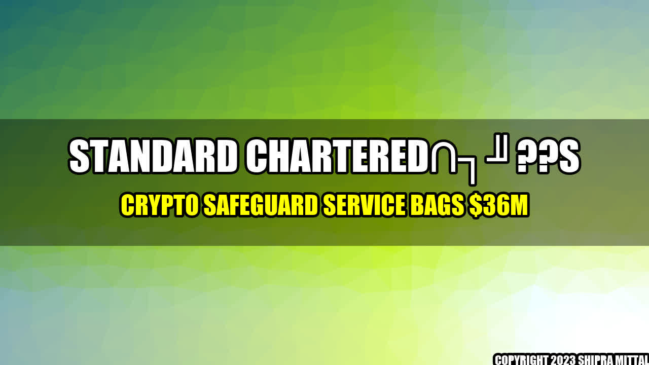 +Standard Chartered??s Crypto Safeguard Service Bags $36m+