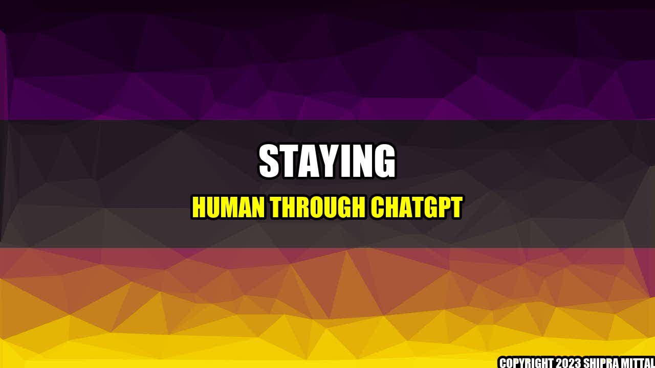 +Staying Human through ChatGPT+