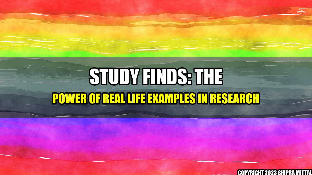 +Study Finds: The Power of Real Life Examples in Research+