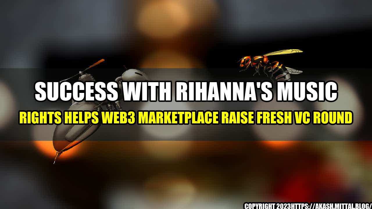 +Success-with-Rihanna-s-Music-Rights-Helps-Web3-Marketplace-Raise-Fresh-VC-Round+