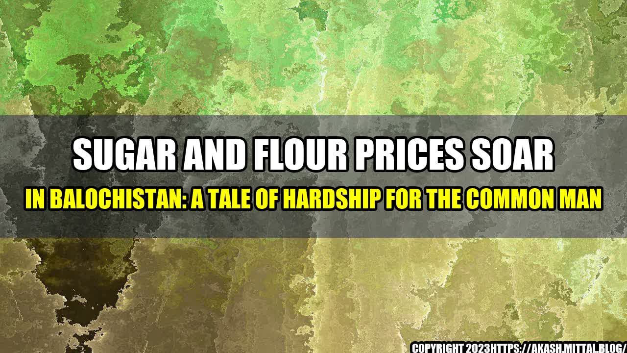 +Sugar-and-flour-prices-soar-in-Balochistan-A-tale-of-hardship-for-the-common-man+