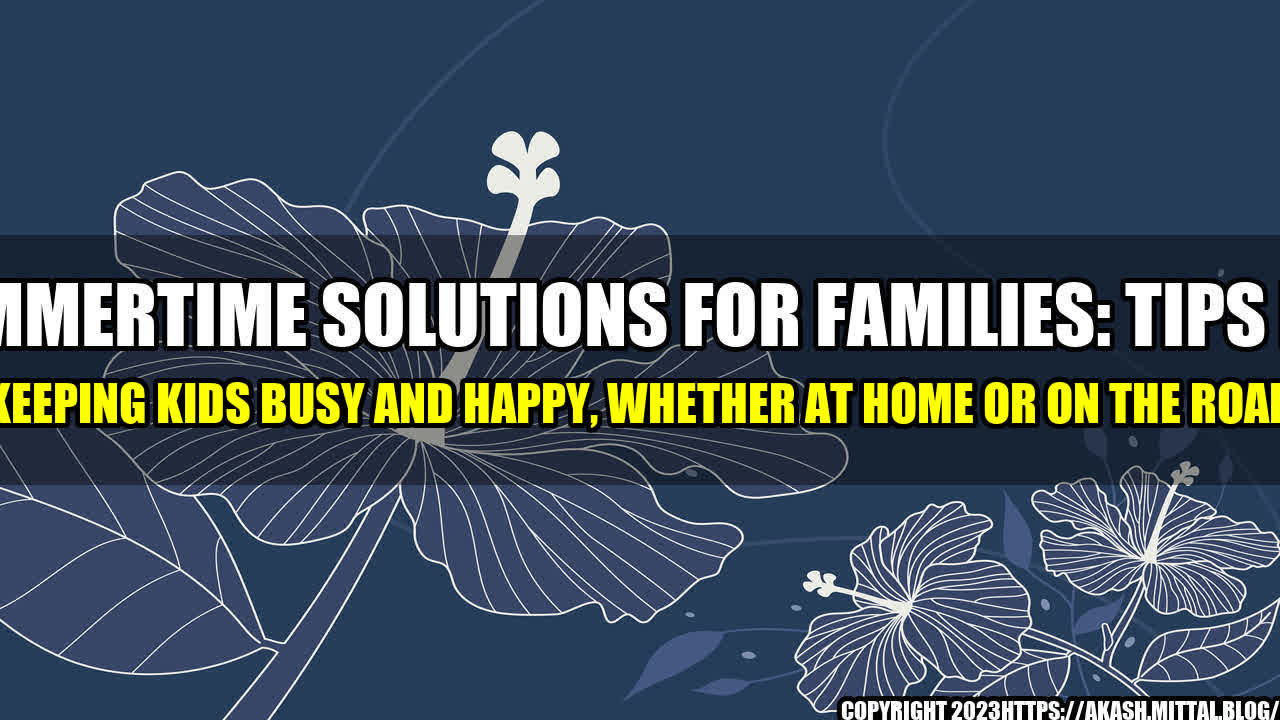 +Summertime-Solutions-for-Families-Tips-for-Keeping-Kids-Busy-and-Happy-Whether-at-Home-or-on-the-Road+