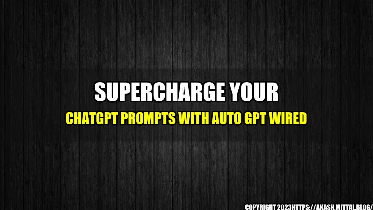 +Supercharge-Your-ChatGPT-Prompts-With-Auto-GPT-WIRED+