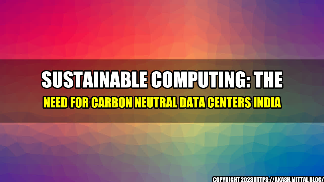 +Sustainable-Computing-The-Need-for-Carbon-Neutral-Data-Centers-India+