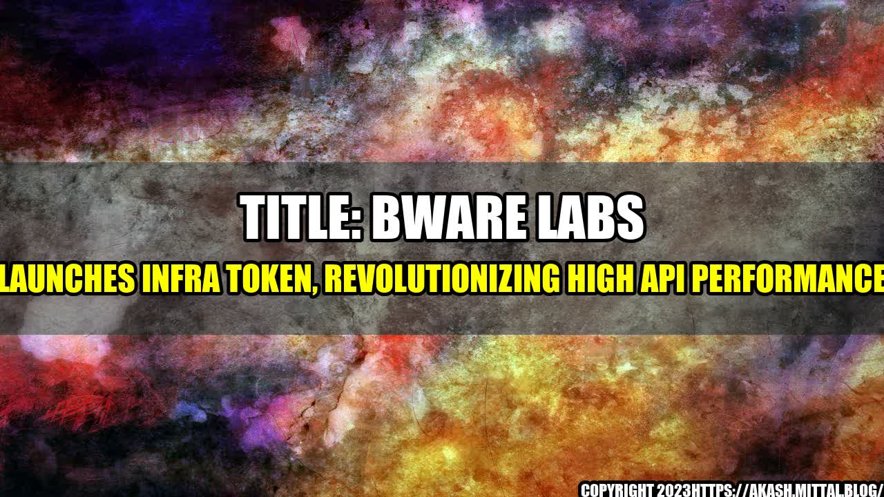 +TITLE-Bware-Labs-Launches-INFRA-Token-Revolutionizing-High-API-Performance+