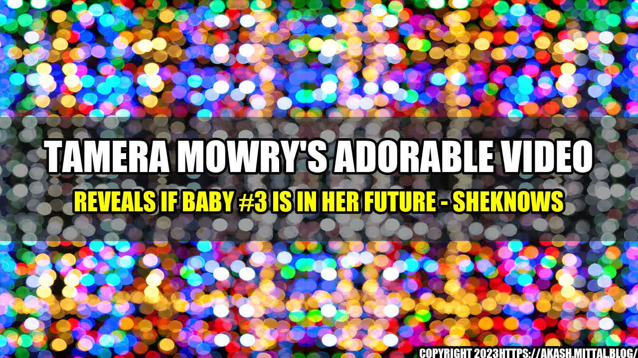 +Tamera-Mowry-s-Adorable-Video-Reveals-If-Baby-3-Is-in-Her-Future-SheKnows+