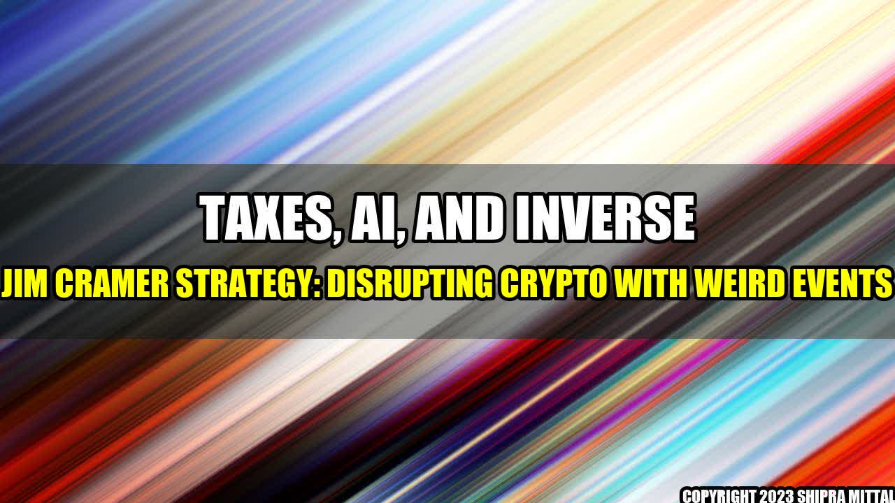 +Taxes-AI-and-Inverse-Jim-Cramer-Strategy-Disrupting-Crypto-with-Weird-Events+