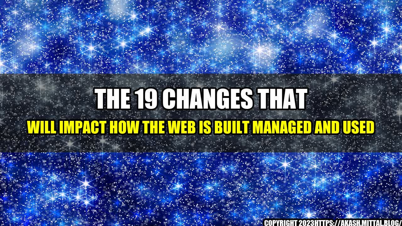 +The-19-Changes-That-Will-Impact-How-The-Web-Is-Built-Managed-And-Used+