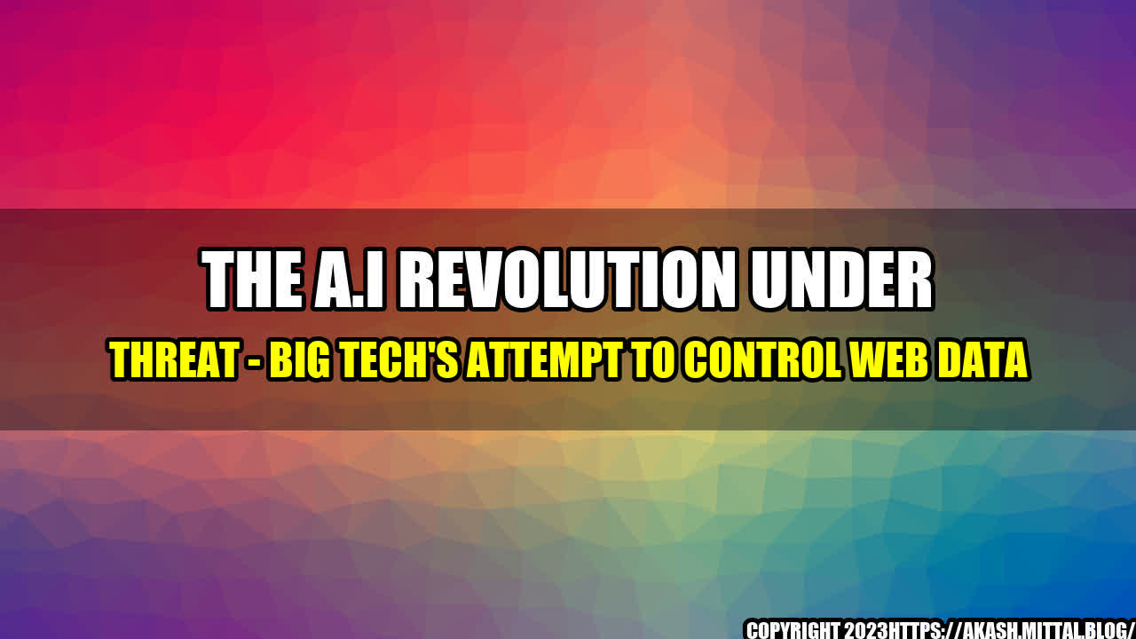 +The-A-I-Revolution-Under-Threat-Big-Tech-s-Attempt-To-Control-Web-Data+