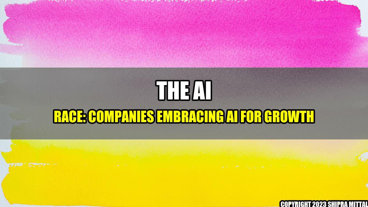 +The AI Race: Companies Embracing AI for Growth+