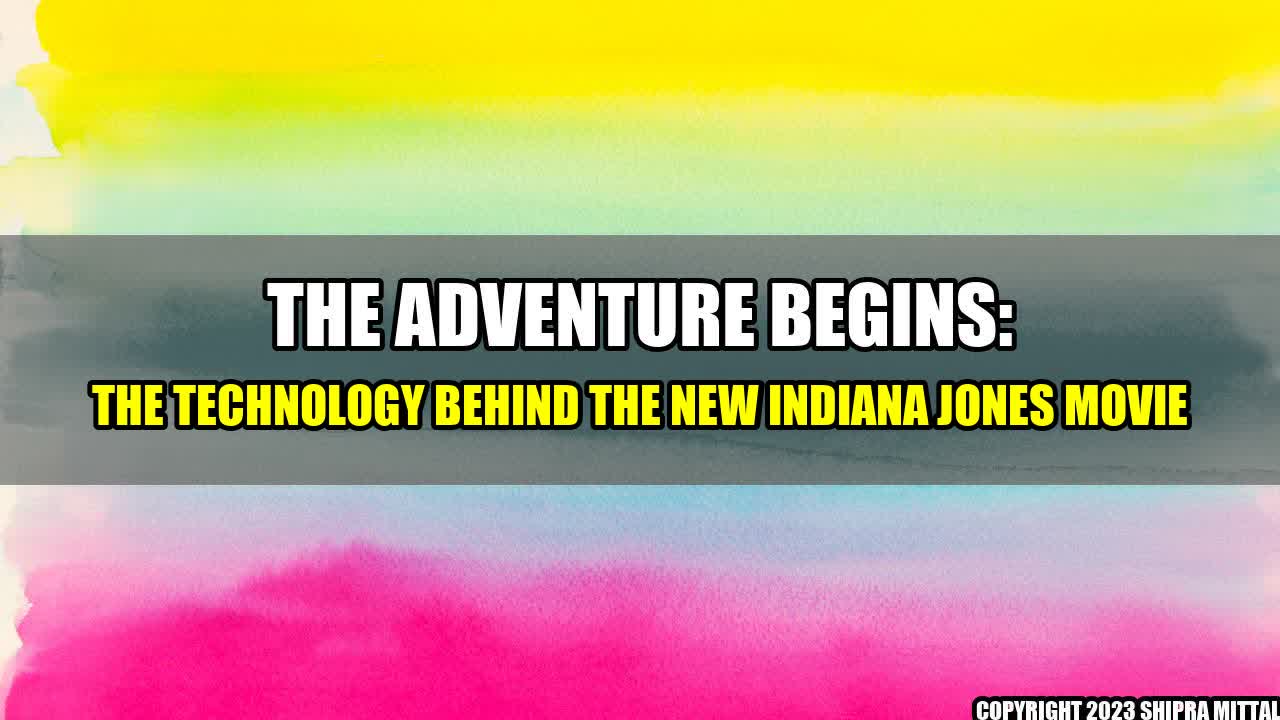 +The Adventure Begins: The Technology Behind the New Indiana Jones Movie+