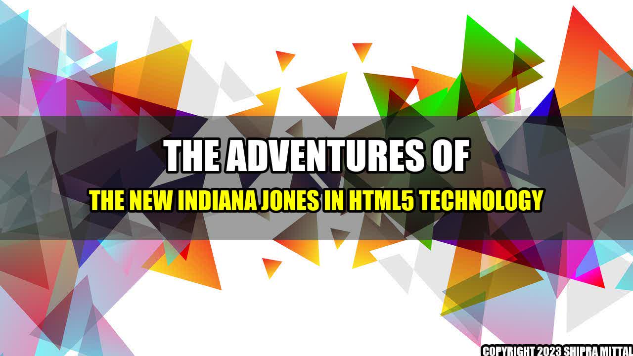 +The Adventures of the New Indiana Jones in HTML5 Technology+