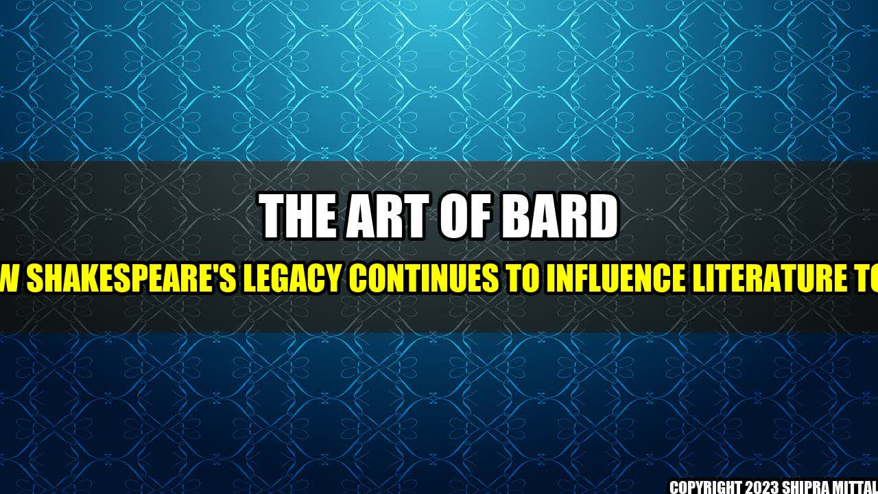 +The Art of Bard - How Shakespeare's Legacy Continues to Influence Literature Today+