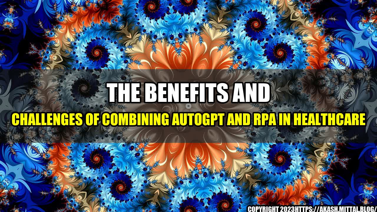 +The-Benefits-and-Challenges-of-Combining-AutoGPT-and-RPA-in-Healthcare+