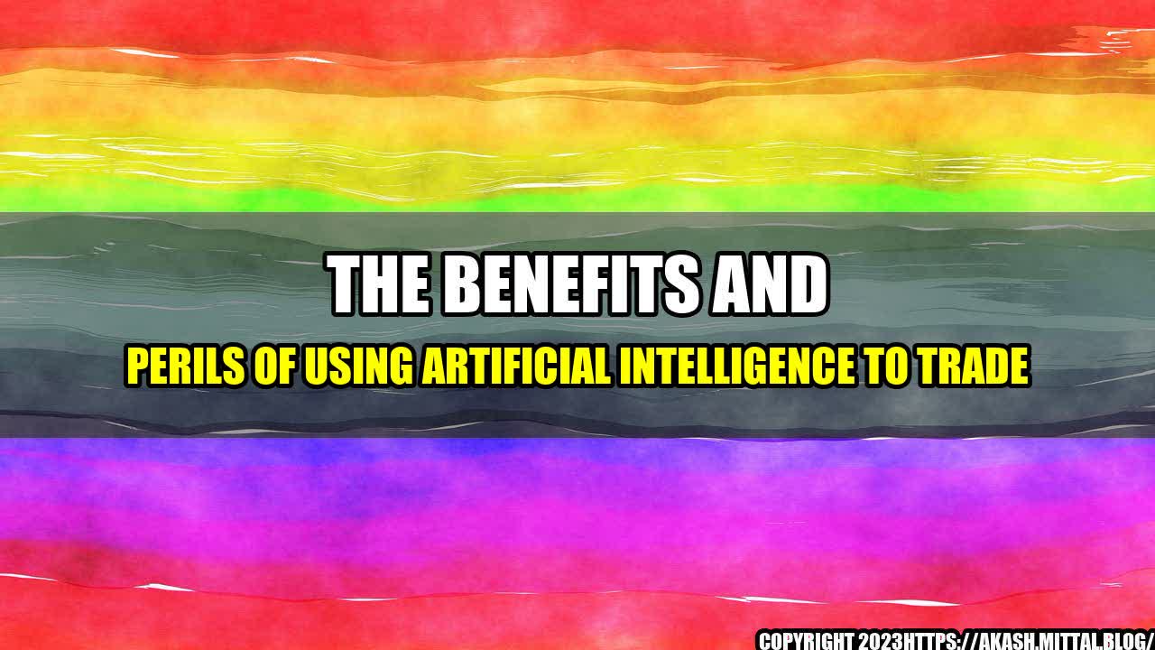 +The-Benefits-and-Perils-of-Using-Artificial-Intelligence-to-Trade+