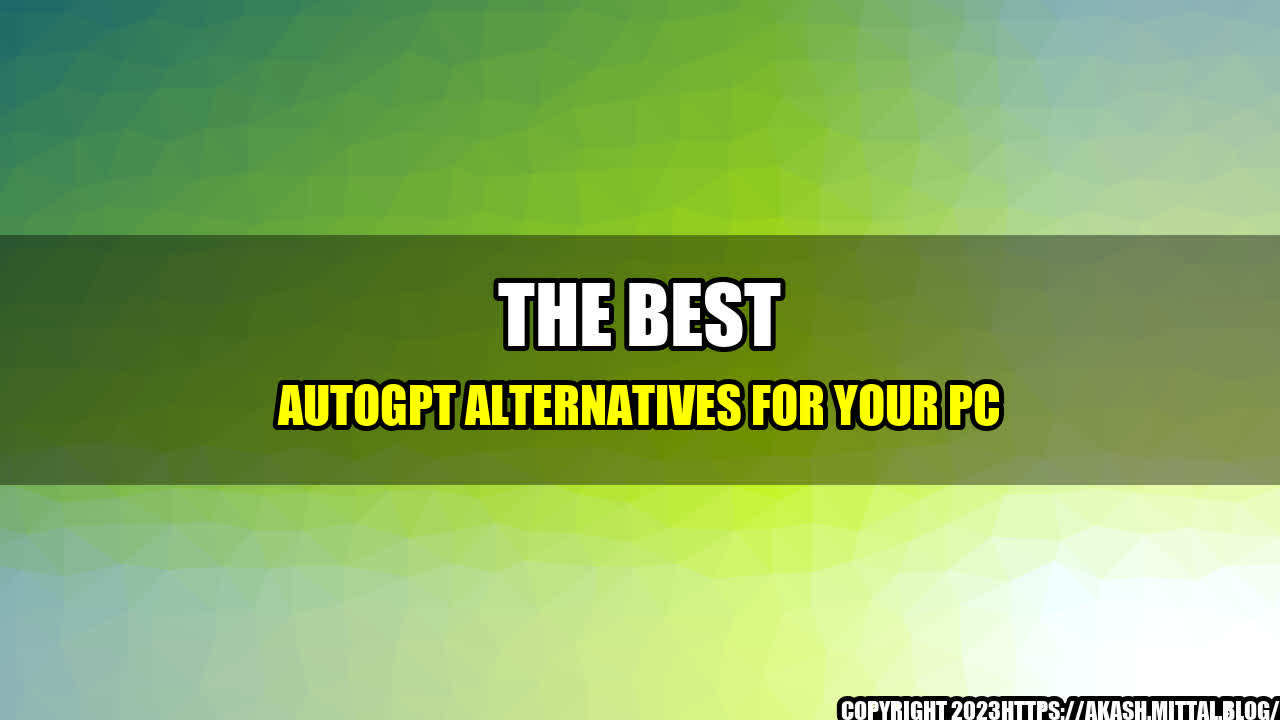 +The-Best-AutoGPT-Alternatives-for-Your-PC+