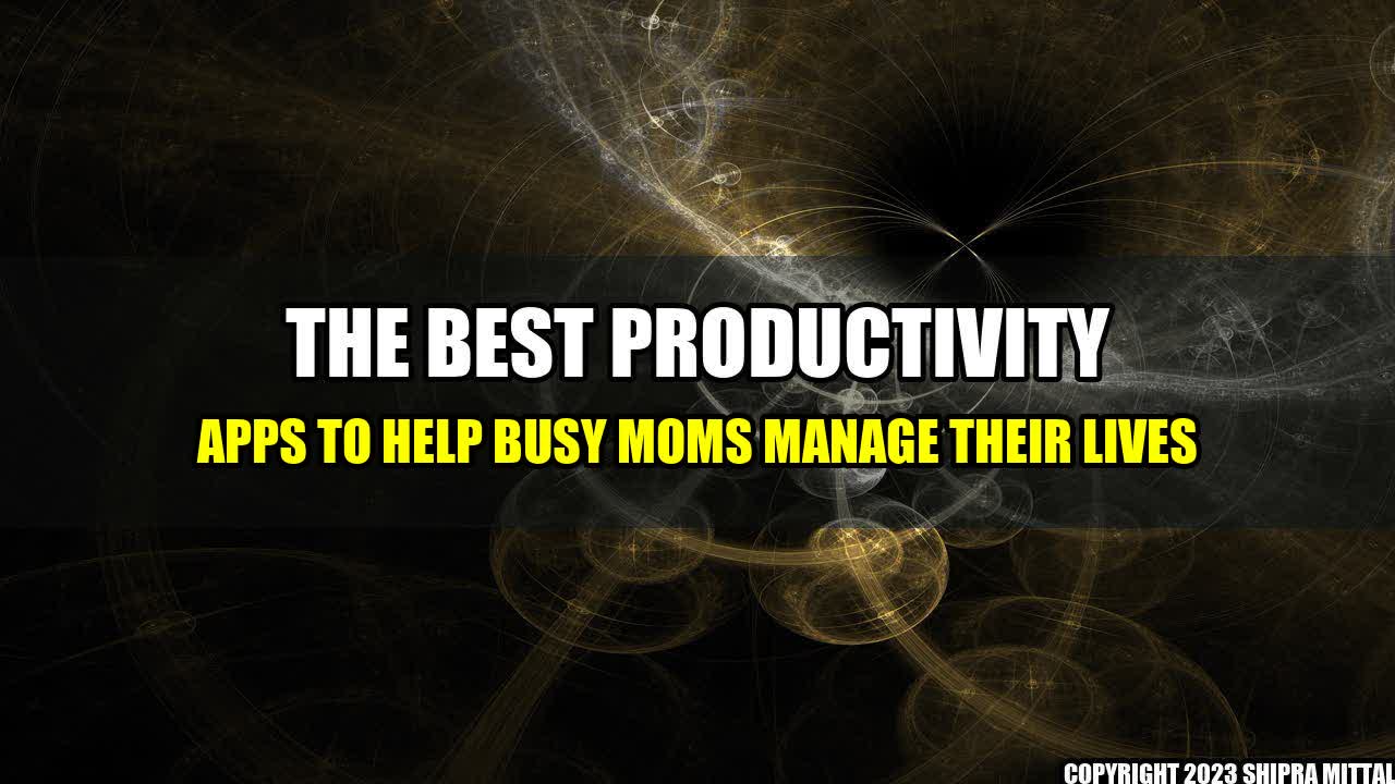 +The-Best-Productivity-Apps-to-Help-Busy-Moms-Manage-Their-Lives+