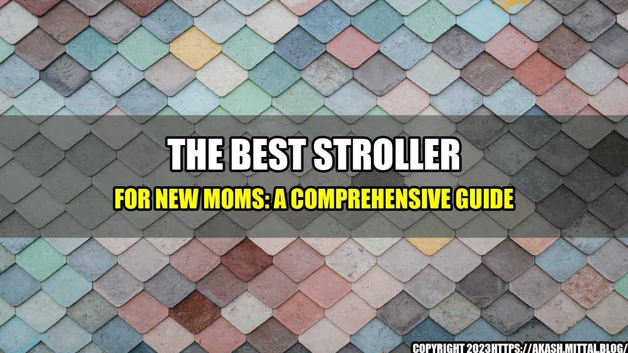 +The-Best-Stroller-for-New-Moms-A-Comprehensive-Guide+