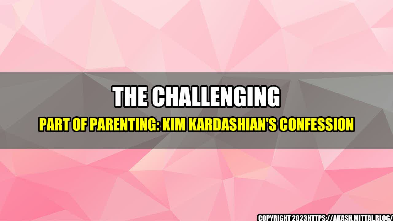 +The-Challenging-Part-of-Parenting-Kim-Kardashian-s-Confession+