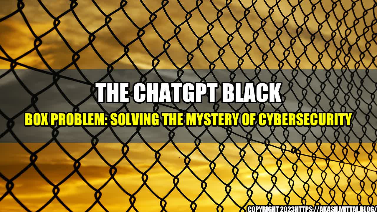 +The-ChatGPT-Black-Box-Problem-Solving-the-Mystery-of-Cybersecurity+