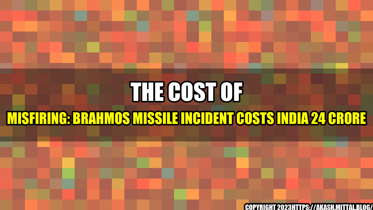 +The-Cost-of-Misfiring-BrahMos-Missile-Incident-Costs-India-24-Crore+