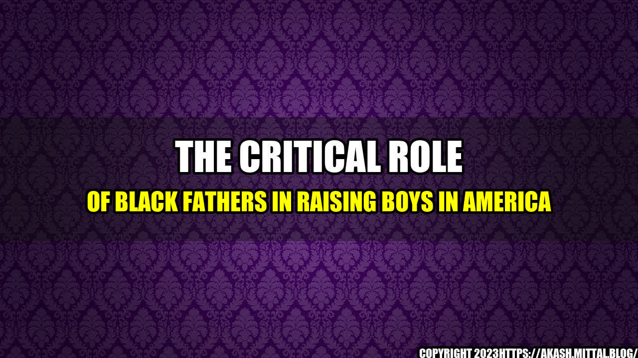 +The-Critical-Role-of-Black-Fathers-in-Raising-Boys-in-America+