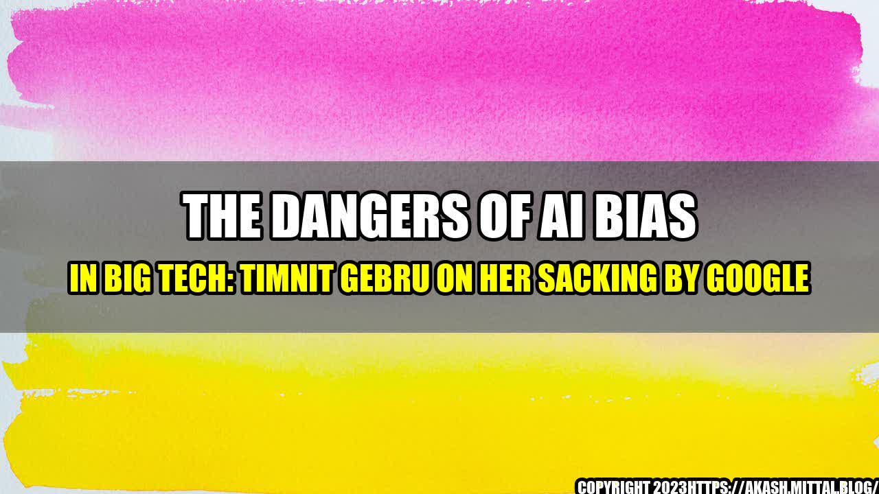 +The-Dangers-of-AI-Bias-in-Big-Tech-Timnit-Gebru-on-her-Sacking-by-Google+