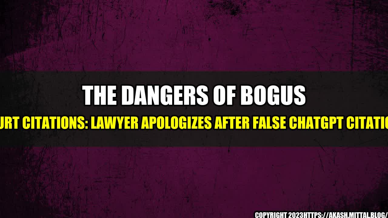 +The-Dangers-of-Bogus-Court-Citations-Lawyer-Apologizes-After-False-ChatGPT-Citations+