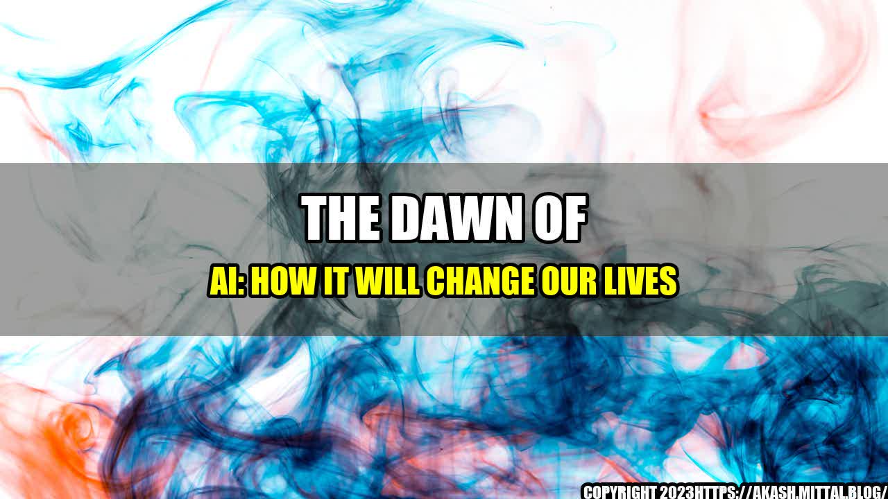 +The-Dawn-of-AI-How-It-Will-Change-Our-Lives+