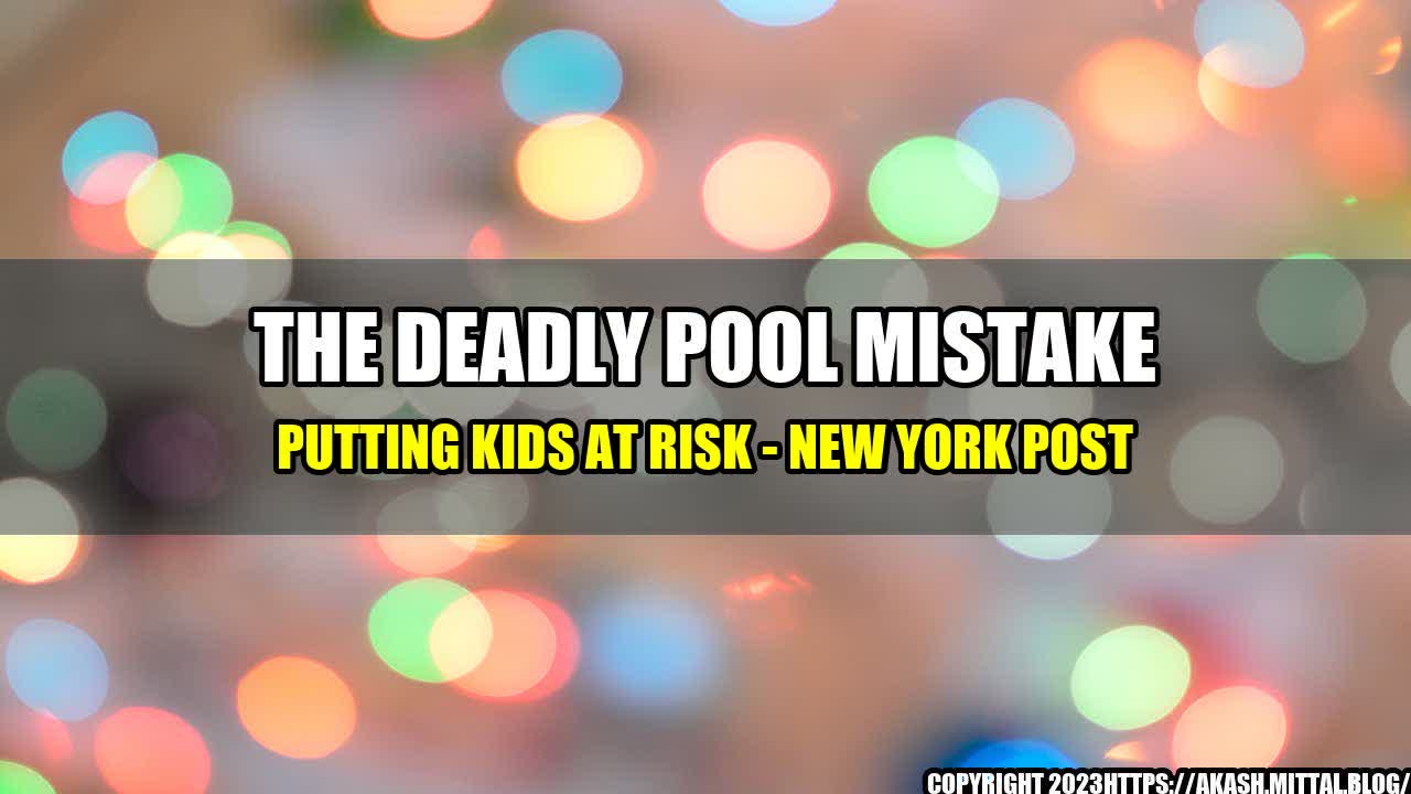 +The-Deadly-Pool-Mistake-Putting-Kids-at-Risk-New-York-Post+