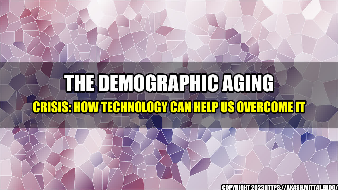 +The-Demographic-Aging-Crisis-How-Technology-Can-Help-Us-Overcome-It+